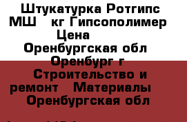 Штукатурка Ротгипс МШ 30кг Гипсополимер › Цена ­ 259 - Оренбургская обл., Оренбург г. Строительство и ремонт » Материалы   . Оренбургская обл.